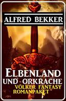 Alfred Bekker: Elbenland und Orkrache: Völker Fantasy Romanpaket Juli 2022 