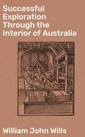 William John Wills: Successful Exploration Through the Interior of Australia 
