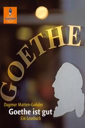 Goethe ist gut - Ein Goethe-Lesebuch