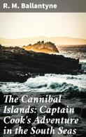 R. M. Ballantyne: The Cannibal Islands: Captain Cook's Adventure in the South Seas 