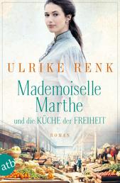 Mademoiselle Marthe und die Küche der Freiheit - Roman