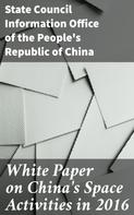 State Council Information Office of the People's Republic of China: White Paper on China's Space Activities in 2016 