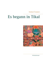 Es begann in Tikal - Ein nervenaufreibender Reisekrimi