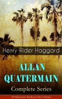 Henry Rider Haggard: ALLAN QUATERMAIN – Complete Series: 18 Adventure Books in One Volume 