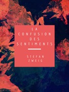 Stefan Zweig: La Confusion des Sentiments 