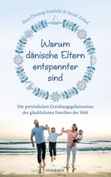 Warum dänische Eltern entspannter sind - Die persönlichen Erziehungsgeheimnisse der glücklichsten Familien der Welt