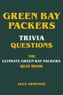 Alex Armitage: Green Bay Packers Trivia Questions - The Ultimate Green Bay Packers Quiz Book 