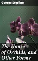 George Sterling: The House of Orchids, and Other Poems 