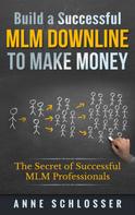 Anne Schlosser: Build a Successful MLM Downline to Make Money 
