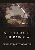 Gene Stratton-Porter: At the Foot of the Rainbow 
