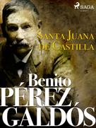 Benito Pérez Galdós: Santa Juana de Castilla 