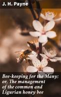 J. H. Payne: Bee-keeping for the Many; or, The management of the common and Ligurian honey bee 
