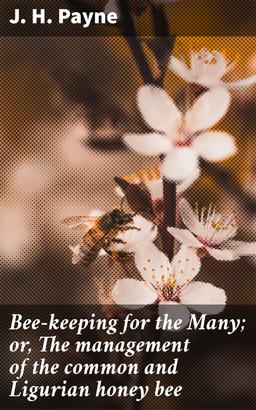 Bee-keeping for the Many; or, The management of the common and Ligurian honey bee
