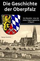 Rainer Smolcic: Die Geschichte der Oberpfalz 