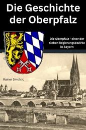Die Geschichte der Oberpfalz - Die Oberpfalz – einer der sieben Regierungsbezirke in Bayern