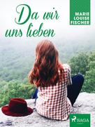 Marie Louise Fischer: Da wir uns lieben 