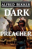 Alfred Bekker: Dark Preacher 