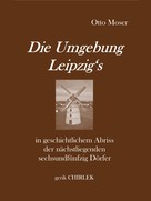 Gerik Chirlek: Die Umgebung Leipzig's in geschichtlichem Abriss der nächstliegenden sechsundfünfzig Dörfer 