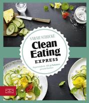 Clean Eating Express - Supereinfach: Mit 5 Zutaten gesund kochen