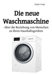 Die neue Waschmaschine - über die Beziehung von Menschen zu ihren Haushaltsgeräten