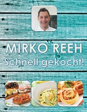 Schnell gekocht! - Mirko Reehs schnelle und einfache Küche