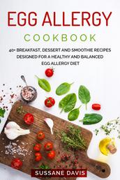 Egg Allergy Cookbook - 40+ Breakfast, Dessert and Smoothie Recipes designed for a healthy and balanced Egg Allergy diet