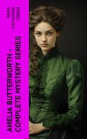 Anna Katharine Green: AMELIA BUTTERWORTH - Complete Mystery Series 
