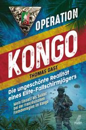 Operation Kongo - Mein Einsatz als Soldat bei der französischen Fremdenlegion im Kongo: - Die ungeschönte Realität eines Elite-Fallschirmjägers