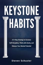 Keystone Habits - A 9-Step Strategy to Increase Self-Discipline, Think with Clarity,