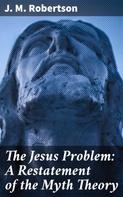 J. M. Robertson: The Jesus Problem: A Restatement of the Myth Theory 