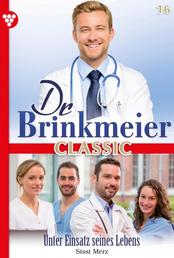Unter Einsatz seines Lebens - Dr. Brinkmeier Classic 16 – Arztroman
