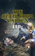 Robert Louis Stevenson: The Bethlehem Carols - 150+ Christmas Carols, Songs & Poems for the Holy Night 