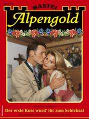 Alpengold 403 - Der erste Kuss wurd' ihr zum Schicksal