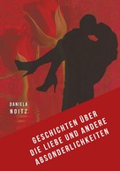 Daniela Noitz: Geschichten über die Liebe und andere Absonderlichkeiten 