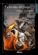 Andrés Urdaneta: La lucidez del fuego 