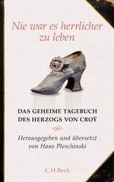 Nie war es herrlicher zu leben - Das geheime Tagebuch des Herzogs von Croÿ 1718-1784