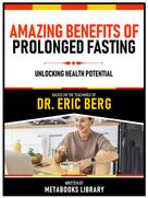 Metabooks Library: Amazing Benefits Of Prolonged Fasting - Based On The Teachings Of Dr. Eric Berg 