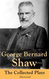 George Bernard Shaw: The Collected Plays (Illustrated) - 60 plays including Caesar and Cleopatra, Pygmalion, Saint Joan, The Apple Cart, Cymbeline, Androcles And The Lion, The Man Of Destiny, The Inca Of Perusalem and Macbeth Skit