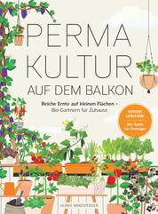 Permakultur auf dem Balkon - Reiche Ernte auf kleinen Flächen – Bio-Gärtnern für zuhause. Sofort Loslegen: Der Guide für Einsteiger