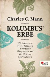 Kolumbus' Erbe - Wie Menschen, Tiere, Pflanzen die Ozeane überquerten und die Welt von heute schufen