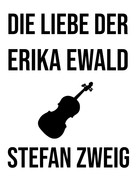 Stefan Zweig: Die Liebe der Erika Ewald 