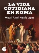 Miguel Ángel Novillo López: La vida cotidiana en Roma 