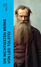 Die wichtigsten Werke von Leo Tolstoi - Krieg und Frieden; Anna Karenina; Glück der Ehe; Auferstehung; Hadschi Murat; Die Kreutzersonate