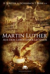 Martin Luther - Aus dem Leben einer Legende