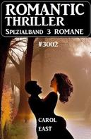 Carol East: Romantic Thriller Spezialband 3002 - 3 Romane 
