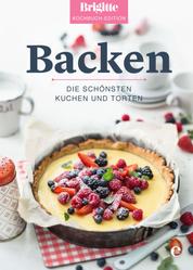 Brigitte Kochbuch-Edition: Backen - Die schönsten Kuchen und Torten