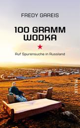 100 Gramm Wodka - Auf Spurensuche in Russland