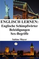 Sabine Mayer: Englisch lernen: englische Schimpfwörter ‒ Beleidigungen ‒ Sex-Begriffe ★★★★★