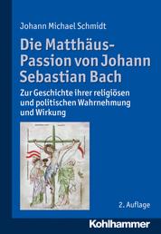 Die Matthäus-Passion von Johann Sebastian Bach - Zur Geschichte ihrer religiösen und politischen Wahrnehmung und Wirkung