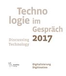 : Technologie im Gespräch 2017. Discussing Technology 2017 
